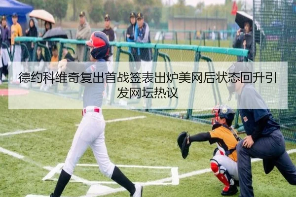 德约科维奇复出首战签表出炉美网后状态回升引发网坛热议 - YIDESPORTS